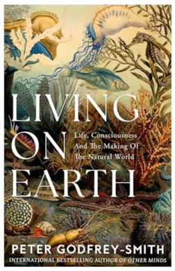 Living on Earth : Life, Consciousness and the Making of the Natural World-9780008321246