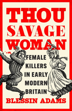 Thou Savage Woman : Female Killers in Early Modern Britain-9780008500177