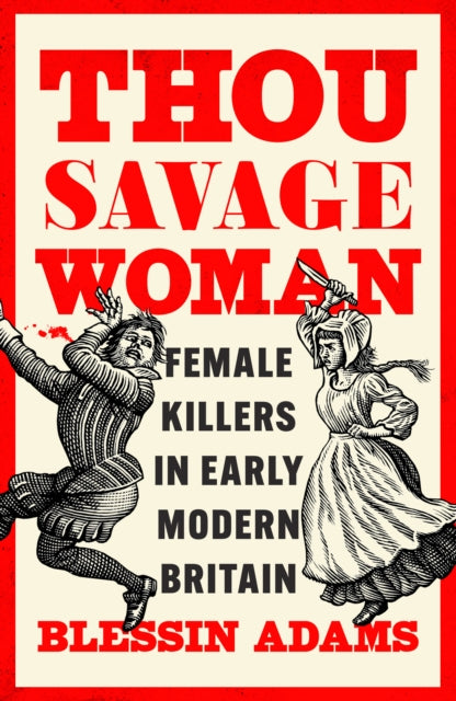 Thou Savage Woman : Female Killers in Early Modern Britain-9780008500177