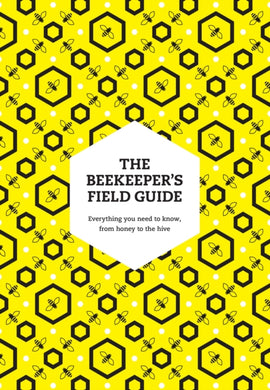 The Beekeeper’s Field Guide : Everything You Need to Know, from Honey to the Hive-9780008672911