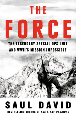 The Force : The Legendary Special Ops Unit and WWII’s Mission Impossible-9780008701086