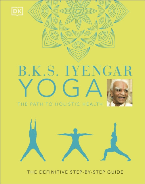 B.K.S. Iyengar Yoga The Path to Holistic Health : The Definitive Step-by-step Guide-9780241480076