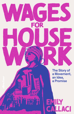 Wages for Housework : The Story of a Movement, an Idea, a Promise-9780241502907