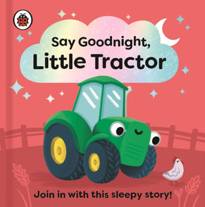 Say Goodnight, Little Tractor : Join in with this sleepy story for toddlers-9780241627358