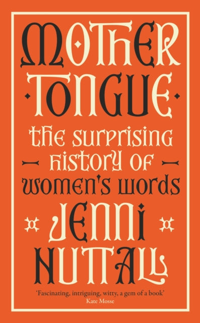 Mother Tongue : The surprising history of women's words -'A gem of a book' (Kate Mosse)-9780349015309