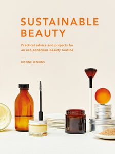 Sustainable Beauty : Practical advice and projects for an eco-conscious beauty routine Volume 3-9780711265974