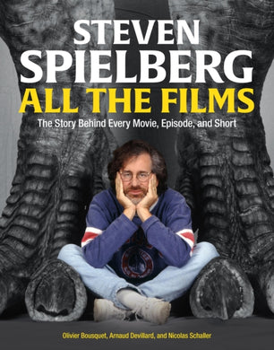 Steven Spielberg All the Films : The Story Behind Every Movie, Episode, and Short-9780762483723