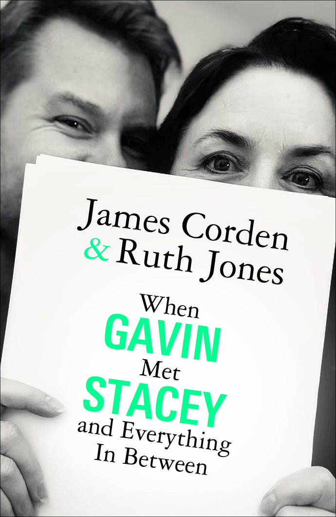 When Gavin Met Stacey and Everything in Between: A Story of Love and Friendship by Ruth Jones & James Corden