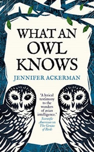 What an Owl Knows : The New Science of the World’s Most Enigmatic Birds-9780861548316