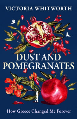 Dust and Pomegranates : How Greece changed me forever-9781035910663