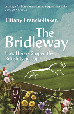 The Bridleway : How Horses Shaped the British Landscape – WINNER OF THE ELWYN HARTLEY-EDWARDS AWARD-9781399403177