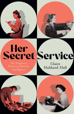 Her Secret Service : The Forgotten Women of British Intelligence-9781399603430