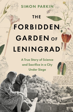 The Forbidden Garden of Leningrad : A True Story of Science and Sacrifice in a City under Siege-9781399714556