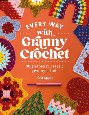 Every Way with Granny Crochet : 50 Shapes in Classic Granny Stitch-9781446310656