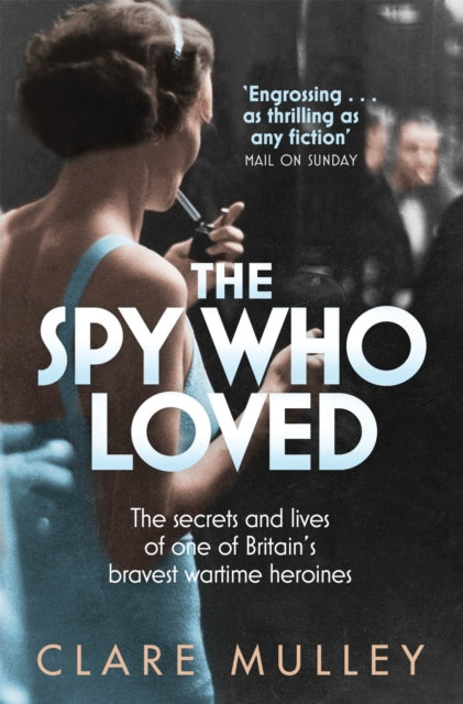 The Spy Who Loved : the secrets and lives of one of Britain's bravest wartime heroines-9781447201182