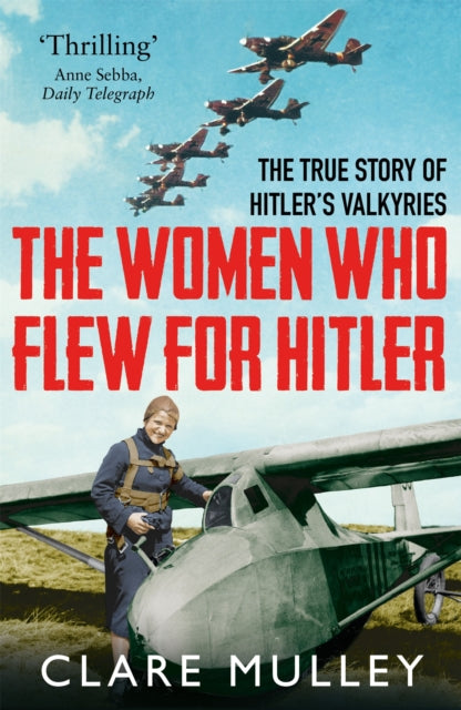 The Women Who Flew for Hitler : The True Story of Hitler's Valkyries-9781447274230