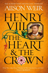Henry VIII: The Heart and the Crown : 'this novel makes Henry VIII’s story feel like it has never been told before' (Tracy Borman)-9781472278081