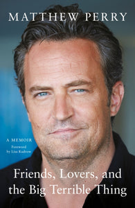 Friends, Lovers and the Big Terrible Thing : The powerful memoir from the beloved star of Friends-9781472295934