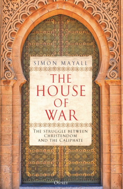 The House of War : The Struggle between Christendom and the Caliphate-9781472864338