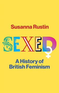 Sexed : A History of British Feminism-9781509559114