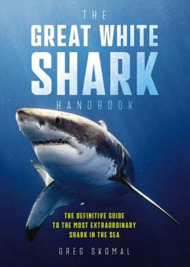 The Great White Shark Handbook : The Definitive Guide to the Most Extraordinary Shark in the Sea-9781604337716