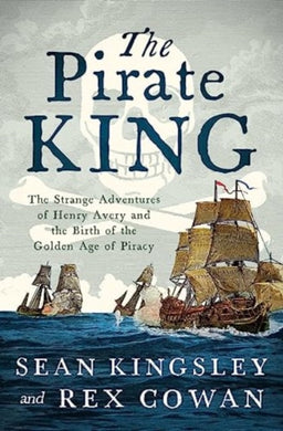 The Pirate King : The Strange Adventures of Henry Avery and the Birth of the Golden Age of Piracy-9781639365951