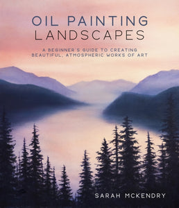 Oil Painting Landscapes : A Beginner's Guide to Creating Beautiful, Atmospheric Works of Art-9781645679868