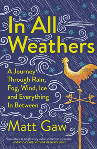 In All Weathers : A Journey Through Rain, Fog, Wind, Ice and Everything In Between-9781783968497