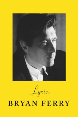 Lyrics : The definitive collection of the Roxy Music frontman’s iconic lyrics-9781784744830