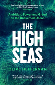 The High Seas : Ambition, Power and Greed on the Unclaimed Ocean-9781788163576