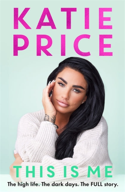 This Is Me : The high life. The dark times. The FULL story - the explosive new autobiography from Katie Price-9781789467796