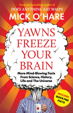 Yawns Freeze Your Brain : Fun and Interesting Facts From Science, History, Life and The Universe-9781835011409