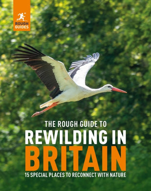 The Rough Guide to Rewilding in Britain : 15 Special Places to Reconnect with Nature-9781835290118