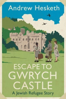 Escape to Gwrych Castle : A Jewish Refugee Story-9781837600069