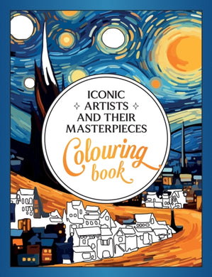 Iconic Artists and Their Masterpieces : The Colouring Book - An Inspiring Journey of Colour and Creativity-9781837993321