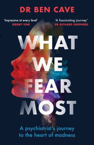 What We Fear Most : A Psychiatrist’s Journey to the Heart of Madness / BBC Radio 4 Book of the Week-9781841885568