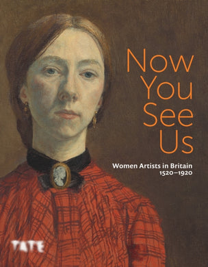 Now You See Us: Women Artists in Britain 1520–1920-9781849768818