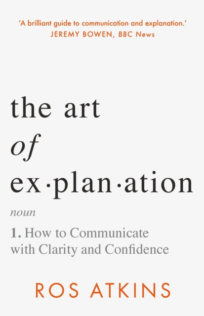 The Art of Explanation : How to Communicate with Clarity and Confidence-9781472298447