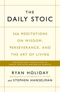 The Daily Stoic : 366 Meditations on Wisdom, Perseverance, and the Art of Living: Featuring New Translations of Seneca, Epictetus, and Marcus Aurelius-9781781257654