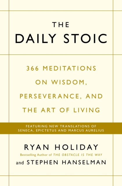 The Daily Stoic : 366 Meditations on Wisdom, Perseverance, and the Art of Living: Featuring New Translations of Seneca, Epictetus, and Marcus Aurelius-9781781257654